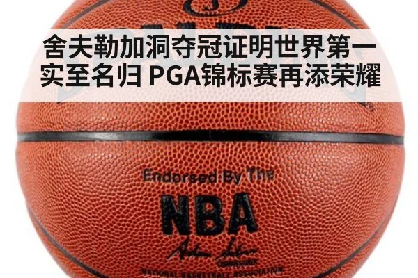 舍夫勒加洞夺冠证明世界第一实至名归 PGA锦标赛再添荣耀